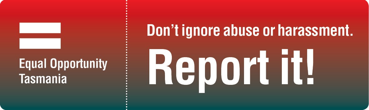 Don't ignore abuse or harassment. Report it! Equal Opportunity Tasmania
